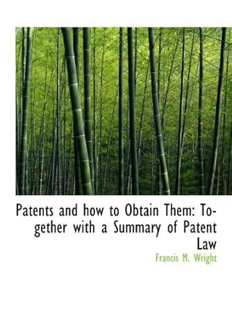 Patents and how to Obtain Them: Together with a Summary of Patent Law ...