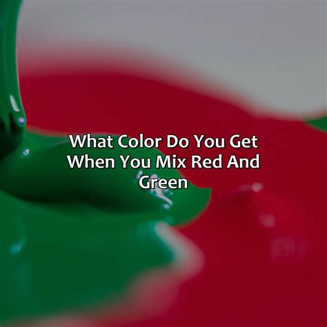 What Color Do You Get When You Mix Red And Green - colorscombo.com