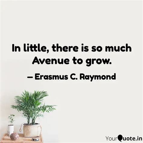 In little, there is so mu... | Quotes & Writings by Erasmus C. Raymond ...