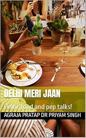 Delhi Meri Jaan: Delhi, food and pep talks! eBook : Dr Priyam Singh ...