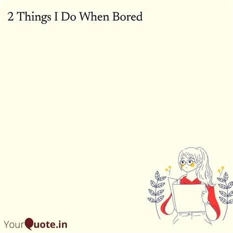 2 Things I Do When Bored | Quotes & Writings by YourQuote Baba | YourQuote