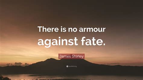 James Shirley Quote: “There is no armour against fate.”