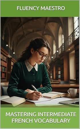 Mastering Intermediate French Vocabulary: Curated list of over 1400 ...
