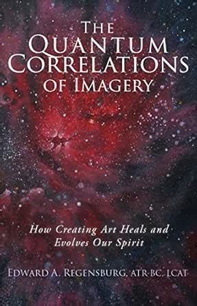 The Quantum Correlations of Imagery: How Creating Art Heals and Evolves ...