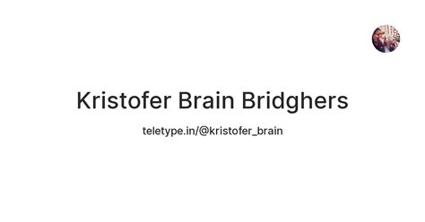 Kristofer Brain Bridghers — Teletype