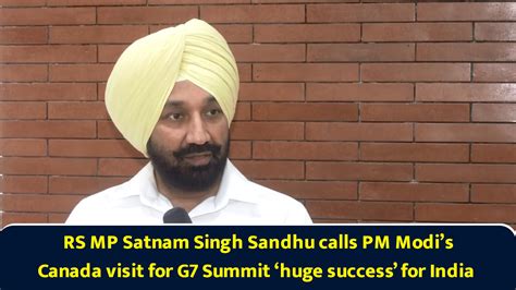 RS MP Satnam Singh Sandhu calls PM Modi’s Canada visit for G7 Summit ...