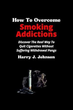 How To Overcome Smoking Addictions: Discover The Real Way To Quit ...