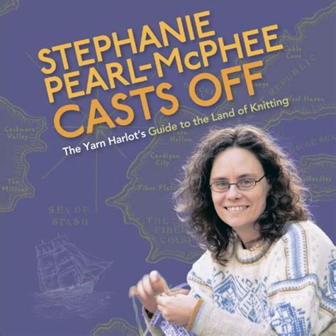 Stephanie Pearl-McPhee Casts Off: The Yarn Harlot's Guide to the Land ...