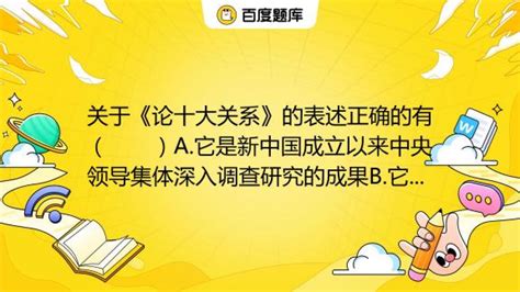 关于《论十大关系》的表述正确的有（ ）A.它是新中国成立以来中央领导集体深入调查研究的成果B.它为中共八大的召开作了理论准备C.探讨了中央与 ...