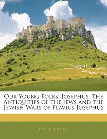 Our Young Folks' Josephus: The Antiquities of the Jews and the Jewish ...