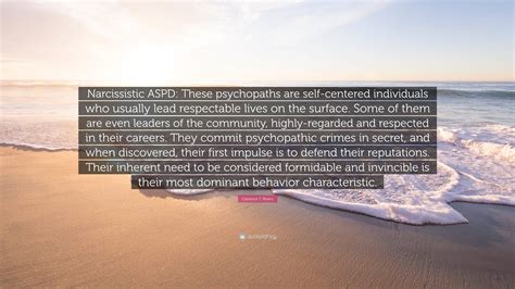 Clarence T. Rivers Quote: “Narcissistic ASPD: These psychopaths are self-centered individuals ...