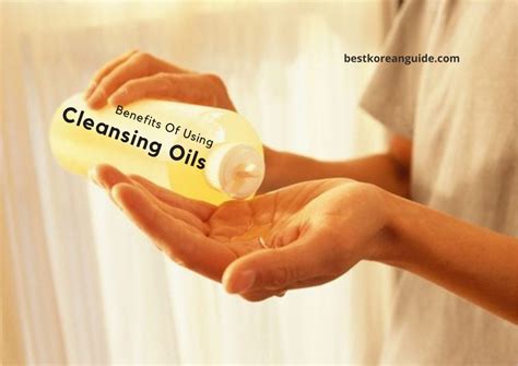 Benefits of Using Cleansing Oils - Best Korean Guide