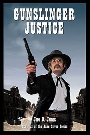 Gunslinger Justice (Jake Silver Adventure Series Book 6) eBook : James ...