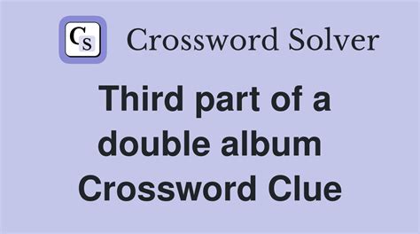 Third part of a double album - Crossword Clue Answers - Crossword Solver