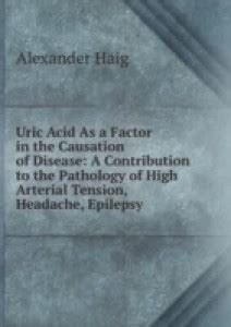 Uric Acid As a Factor in the Causation of Disease: A Contribution to ...