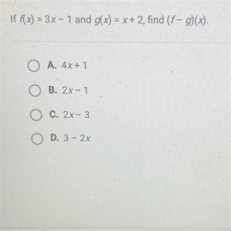 If f(x) = 3x - 1 and g(x) = x + 2, find (f - g) (x) - brainly.com
