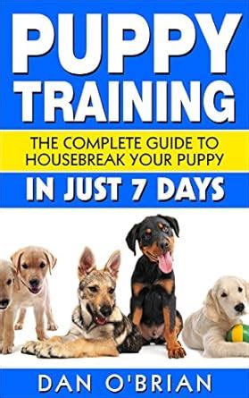 Puppy Training: The Complete Guide To Housebreak Your Puppy in Just 7 ...