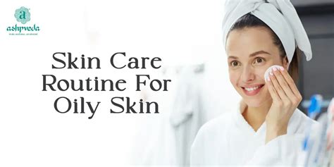 Best Skin Care Routine For Oily Skin | Tips, Products & DIY Masks