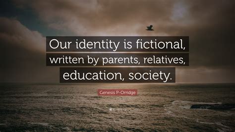 Genesis P-Orridge Quote: “Our identity is fictional, written by parents ...
