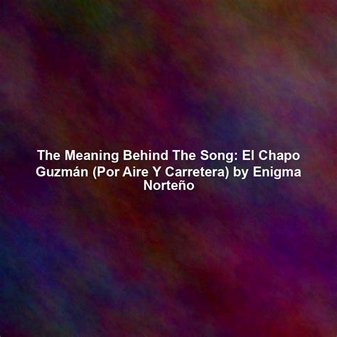The Meaning Behind The Song: El Chapo Guzmán (Por Aire Y Carretera) by ...