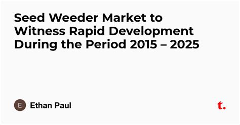 Seed Weeder Market to Witness Rapid Development During the Period 2015 ...