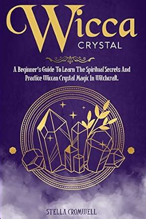 Wicca Crystal: A Beginner's Guide to Learn the Spiritual Secrets and ...