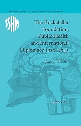 The Rockefeller Foundation, Public Health and International Diplomacy ...