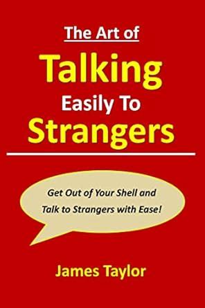 The Art of Talking Easily to Strangers: Get Out of Your Shell and Talk ...