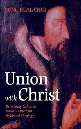 Union with Christ: Re-reading Calvin in Korean-American Reformed ...