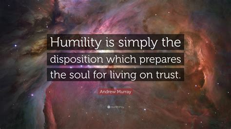 Andrew Murray Quote: “Humility is simply the disposition which prepares ...