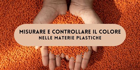MISURARE E CONTROLLARE IL COLORE NELLE MATERIE PLASTICHE, Consorzio ...
