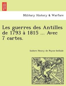 Les guerres des Antilles de 1793 à 1815 ... Avec 7 cartes.: Buy Les ...