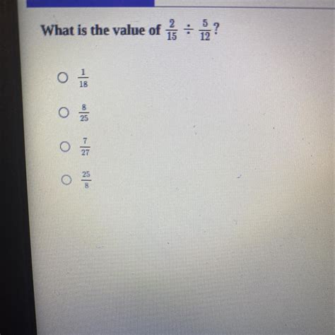 Answer to question What is the value of 2/15 divided by 5/12? - brainly.com