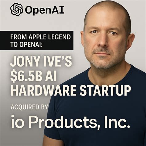 🌍 From Apple Legend to OpenAI: Jony Ive’s $6.5B AI Hardware Startup ...