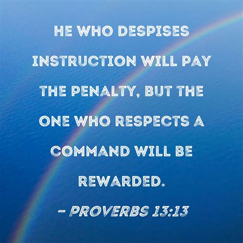 Proverbs 13:13 He who despises instruction will pay the penalty, but ...