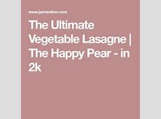 The Ultimate Vegetable Lasagne   The Happy Pear   in 2k  