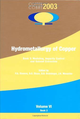 Copper VI: Hydrometallurgy of Copper (BOOK 2) Modeling, Impurity ...