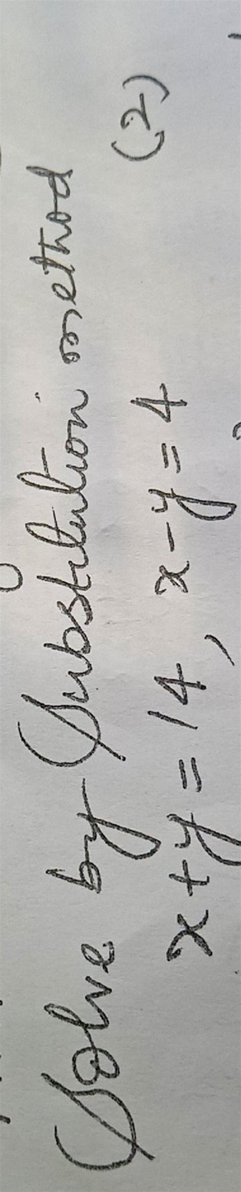 Solve by Substitution methodx+y=14,x−y=4(2) | Filo
