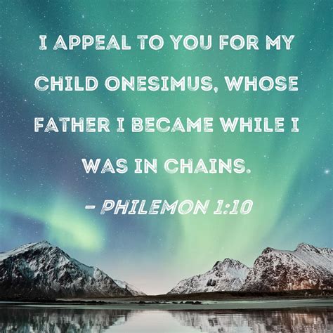 Philemon 1:10 I appeal to you for my child Onesimus, whose father I ...