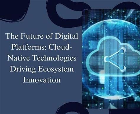 The Future of Digital Platforms: Cloud-Native Technologies Driving ...