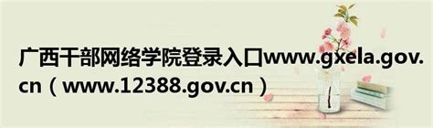 广西干部网络学院登录入口www.gxela.gov.cn（www.12388.gov.cn）_华夏智能网