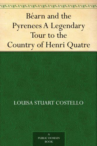 Béarn and the Pyrenees A Legendary Tour to the Country of Henri Quatre ...