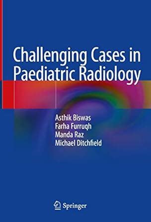 Challenging Cases in Paediatric Radiology eBook : Biswas, Asthik ...