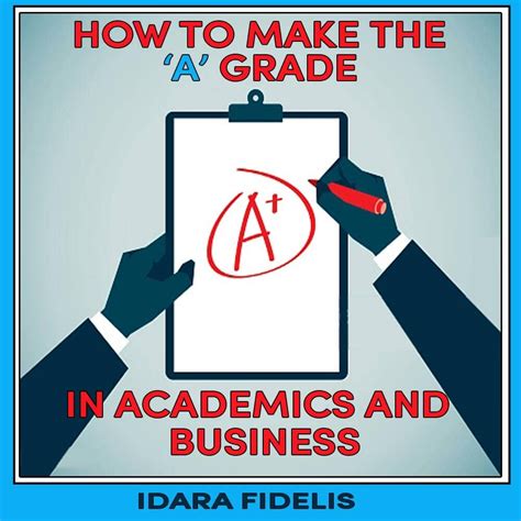 How to make the "A" grade: In academics and business eBook : FIDELIA ...