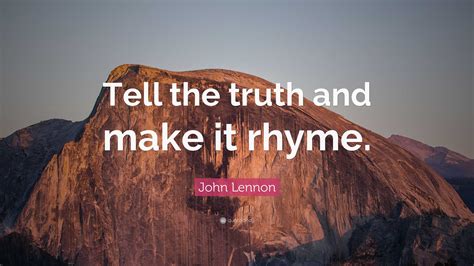 John Lennon Quote: "Tell the truth and make it rhyme."