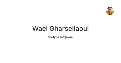 Wael Gharsellaoui — Teletype