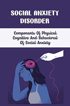 Social Anxiety Disorder: Components Of Physical, Cognitive And ...