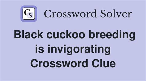 Black cuckoo breeding is invigorating - Crossword Clue Answers ...