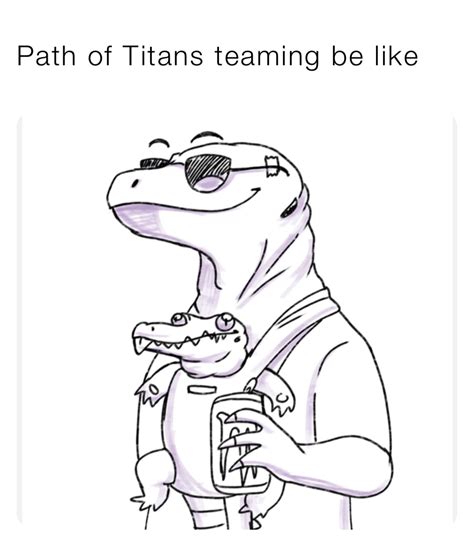 Path of Titans teaming be like | @fat_conmemer | Memes
