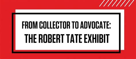 FROM COLLECTOR TO ADVOCATE: THE ROBERT TATE EXHIBIT GRAND OPENING ...